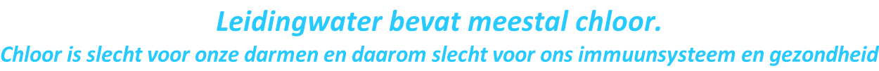 Leidingwater bevat meestal chloor.  Chloor is slecht voor onze darmen en daarom slecht voor ons immuunsysteem en gezondheid